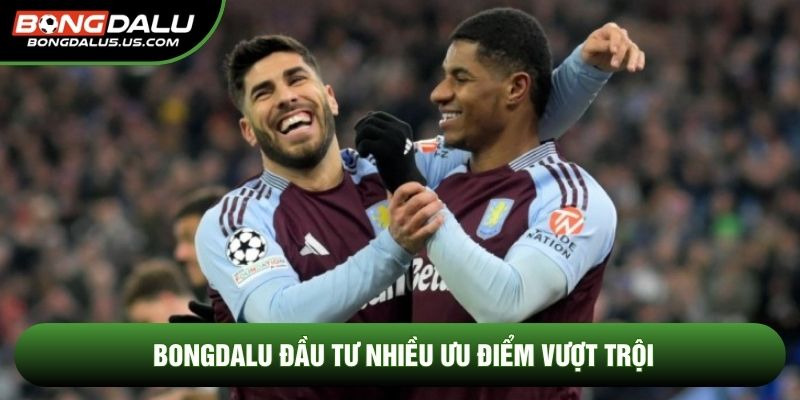 Bongdalu đầu tư nhiều ưu điểm vượt trội