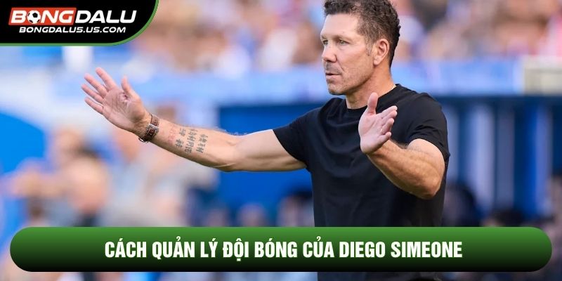 Cách quản lý đội bóng của Diego Simeone