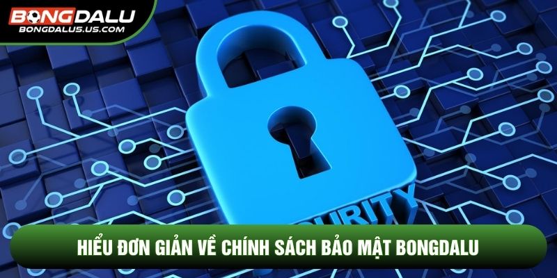 Hiểu đơn giản về chính sách bảo mật Bongdalu