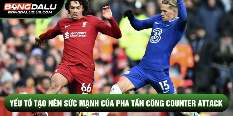 Yếu tố tạo nên sức mạnh của pha tấn công counter attack