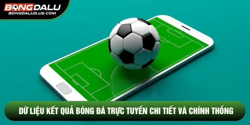 Dữ Liệu Kết Quả Bóng Đá Trực Tuyến Chi Tiết Và Chính Thống