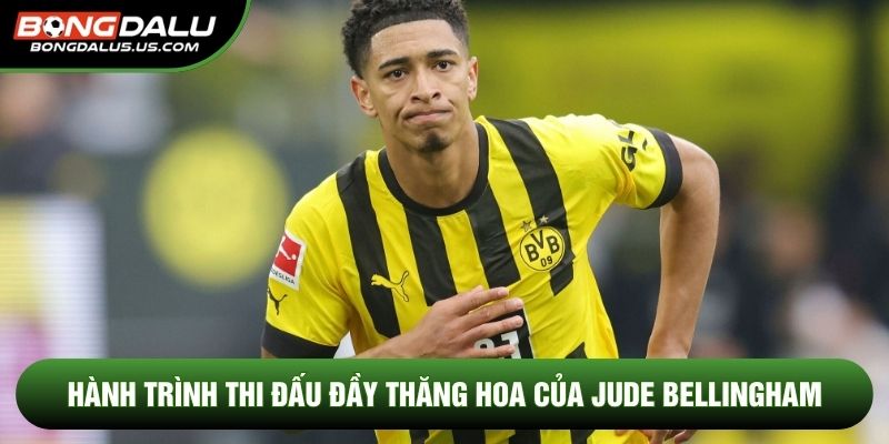 Hành trình thi đấu đầy thăng hoa của Jude Bellingham 