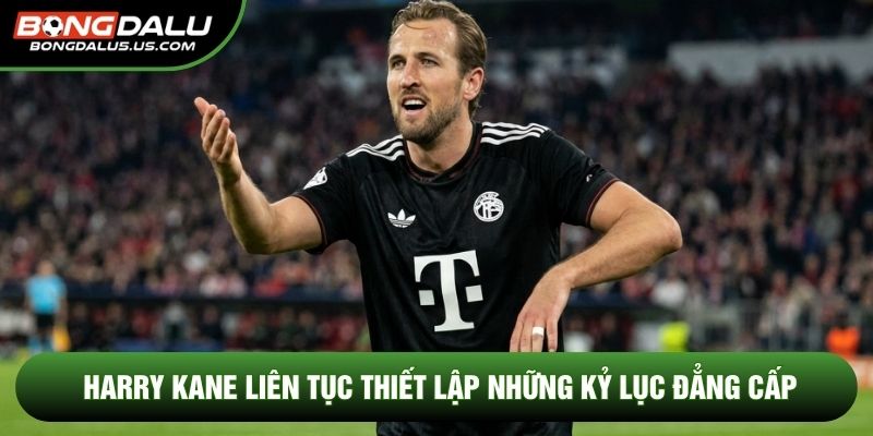 Harry Kane liên tục thiết lập những kỷ lục đẳng cấp