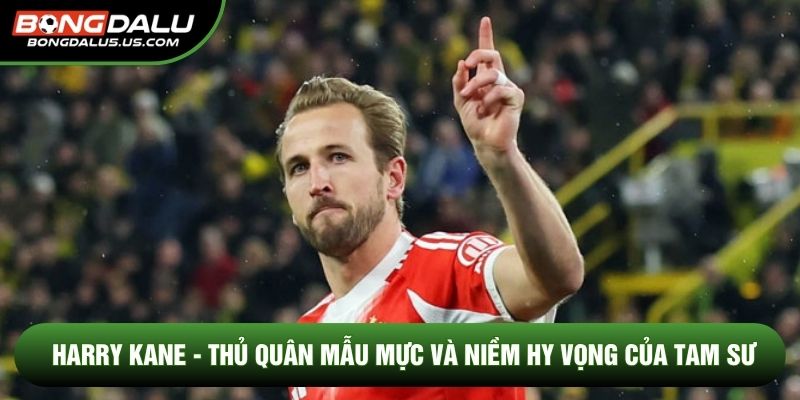 Harry Kane - Thủ Quân Mẫu Mực Và Niềm Hy Vọng Của Tam Sư