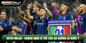 Inter Milan - Khẳng Định Vị Thế Của Gã Khổng Lồ Nước Ý