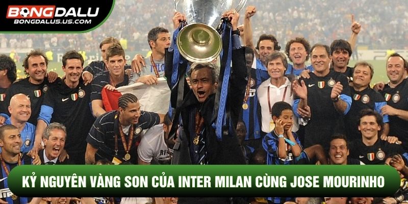 Kỷ nguyên vàng son của Inter Milan cùng Jose Mourinho