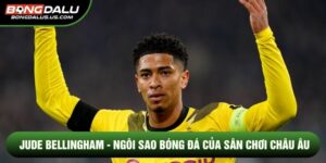 Jude Bellingham - Ngôi Sao Bóng Đá Của Sân Chơi Châu Âu