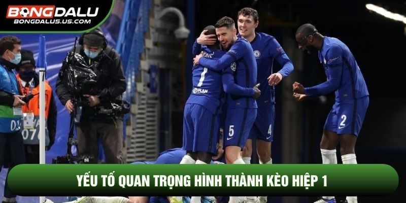 Yếu tố quan trọng hình thành kèo hiệp 1