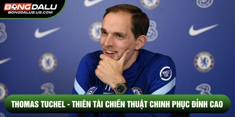 Thomas Tuchel - Thiên Tài Chiến Thuật Chinh Phục Đỉnh Cao