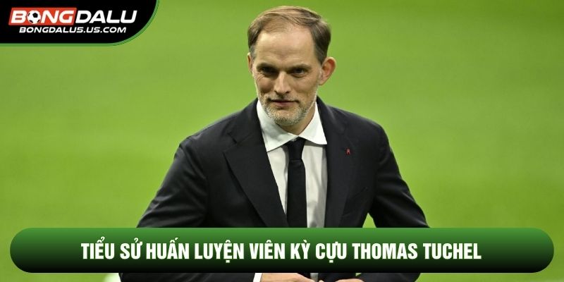 Tiểu sử huấn luyện viên kỳ cựu Thomas Tuchel