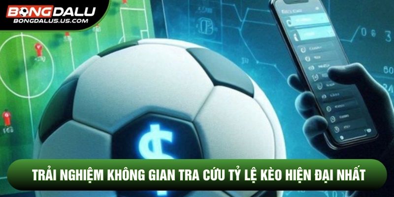 Trải nghiệm không gian tra cứu tỷ lệ kèo hiện đại nhất